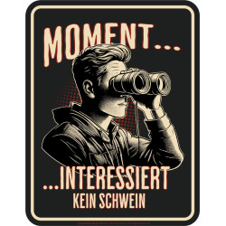 Blechschild Moment interessiert kein Schwein - RAHMENLOS®