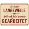 Blechschild Vor lauter Langeweile... - RAHMENLOS® 3662