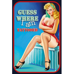 Pin Up Girl Guess Where I am Tattooed Blechschild